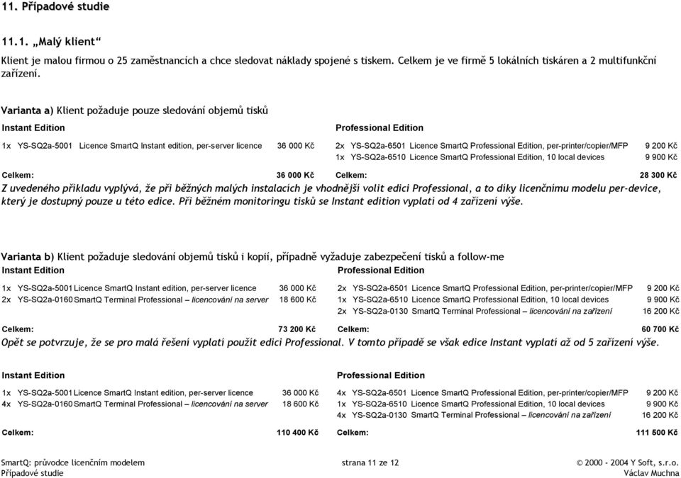 SmartQ Professional Edition, per-printer/copier/mfp 9 200 Kč 1x YS-SQ2a-6510 Licence SmartQ Professional Edition, 10 local devices 9 900 Kč Celkem: 36 000 Kč Celkem: 28 300 Kč Z uvedeného příkladu