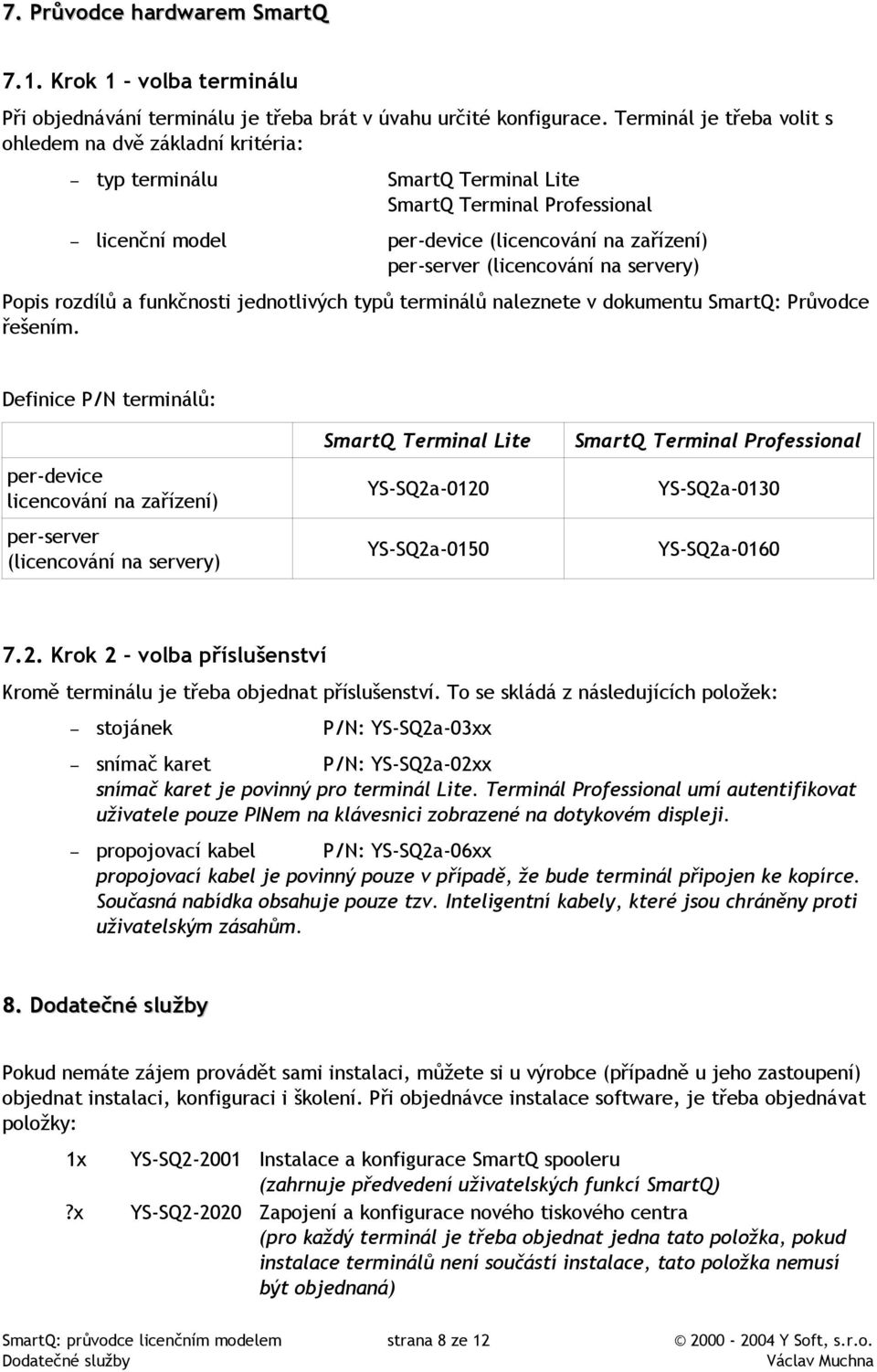 na servery) Popis rozdílů a funkčnosti jednotlivých typů terminálů naleznete v dokumentu SmartQ: Průvodce řešením.