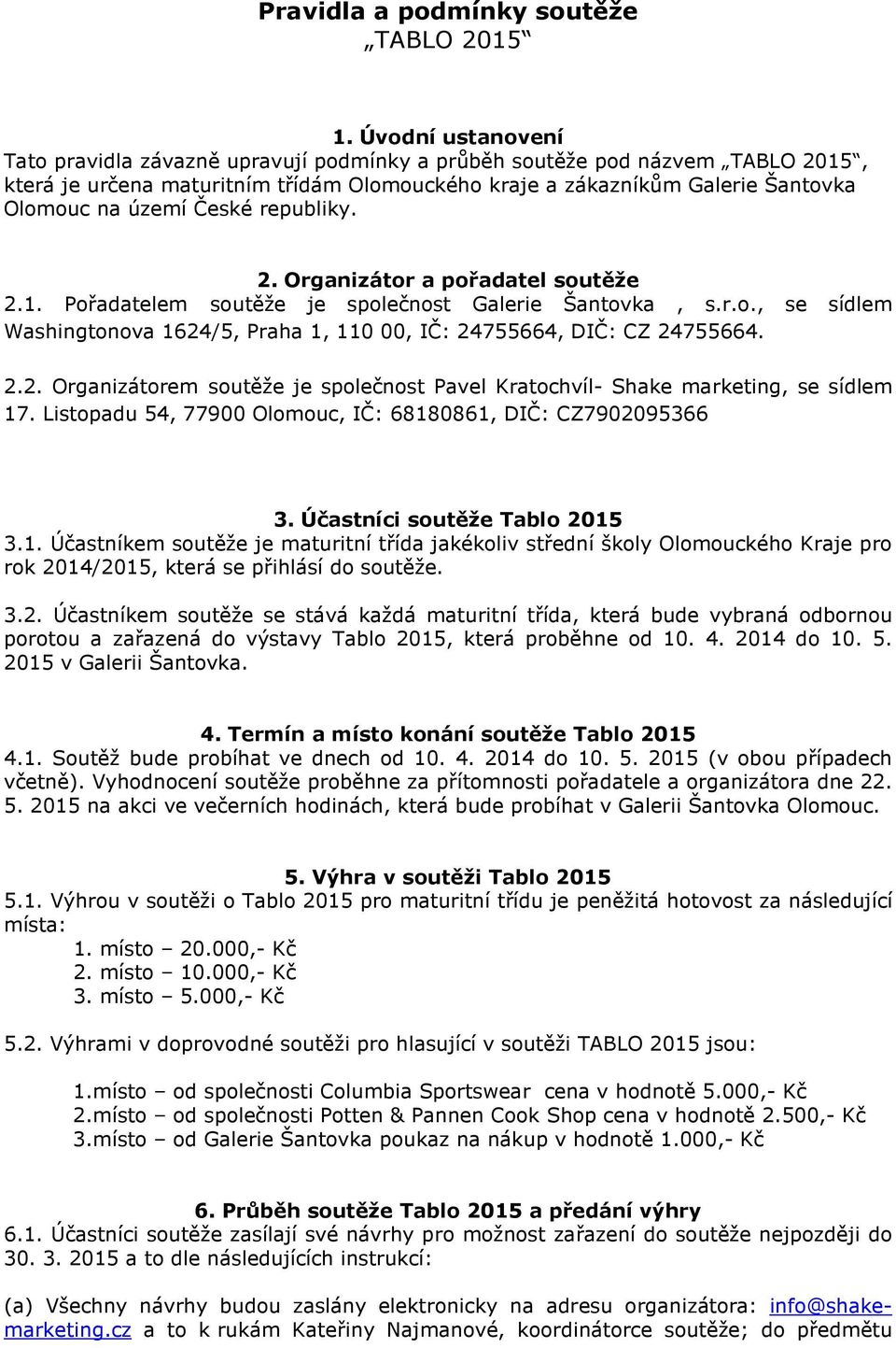 České republiky. 2. Organizátor a pořadatel soutěže 2.1. Pořadatelem soutěže je společnost Galerie Šantovka, s.r.o., se sídlem Washingtonova 1624/5, Praha 1, 110 00, IČ: 24755664, DIČ: CZ 24755664. 2.2. Organizátorem soutěže je společnost Pavel Kratochvíl- Shake marketing, se sídlem 17.