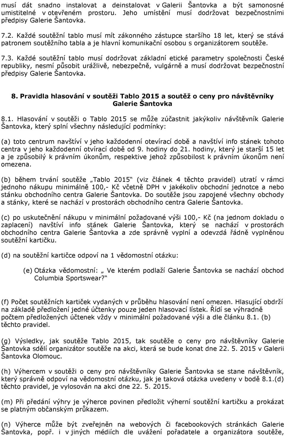 Každé soutěžní tablo musí dodržovat základní etické parametry společnosti České republiky, nesmí působit urážlivě, nebezpečně, vulgárně a musí dodržovat bezpečnostní předpisy Galerie Šantovka. 8.