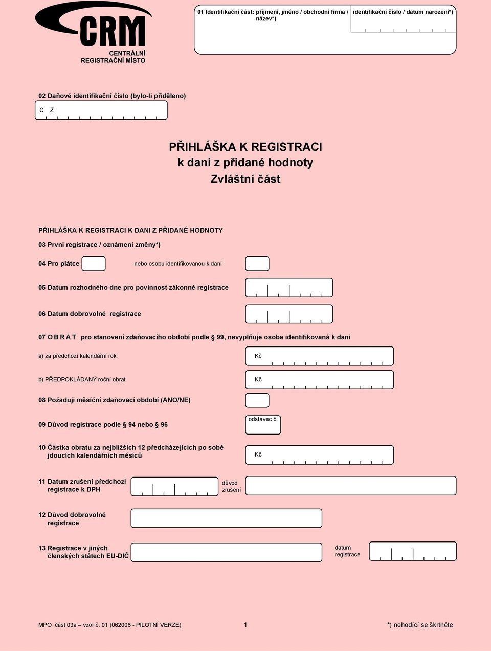 registrace 06 Datum dobrovolné registrace 07 O B R A T pro stanovení zdaňovacího období podle 99, nevyplňuje osoba identifikovaná k dani a) za předchozí kalendářní rok Kč b) PŘEDPOKLÁDANÝ roční obrat