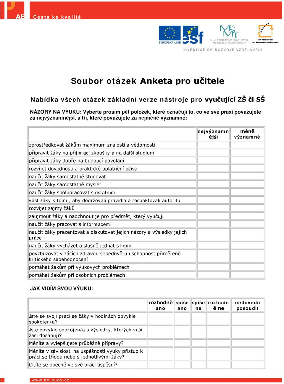 povolání rozvíjet dovednosti a praktické uplatnění učiva naučit žáky samostatně studovat naučit žáky samostatně myslet naučit žáky spolupracovat s ostatními vést žáky k tomu, aby dodržovali pravidla