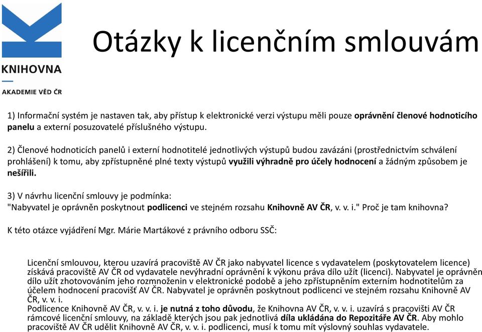 hodnocení a žádným způsobem je nešířili. 3) V návrhu licenční smlouvy je podmínka: "Nabyvatel je oprávněn poskytnout podlicenci ve stejném rozsahu Knihovně AV ČR, v. v. i." Proč je tam knihovna?