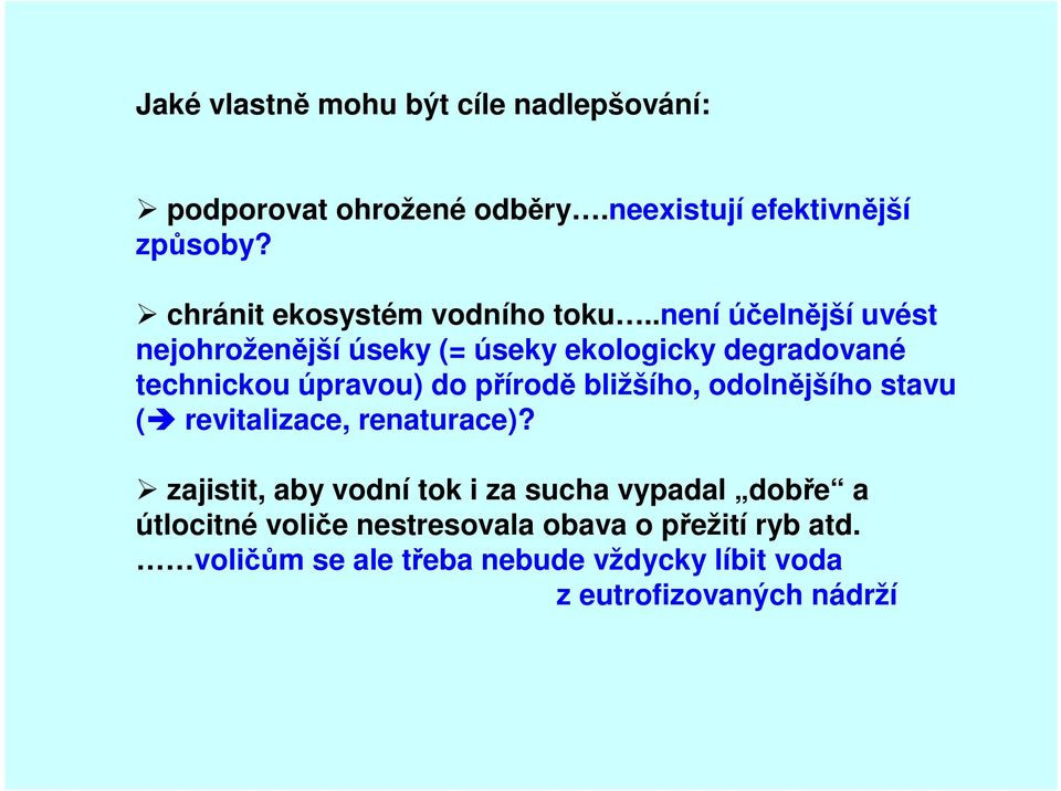 .není účelnější uvést nejohroženější úseky (= úseky ekologicky degradované technickou úpravou) do přírodě bližšího,