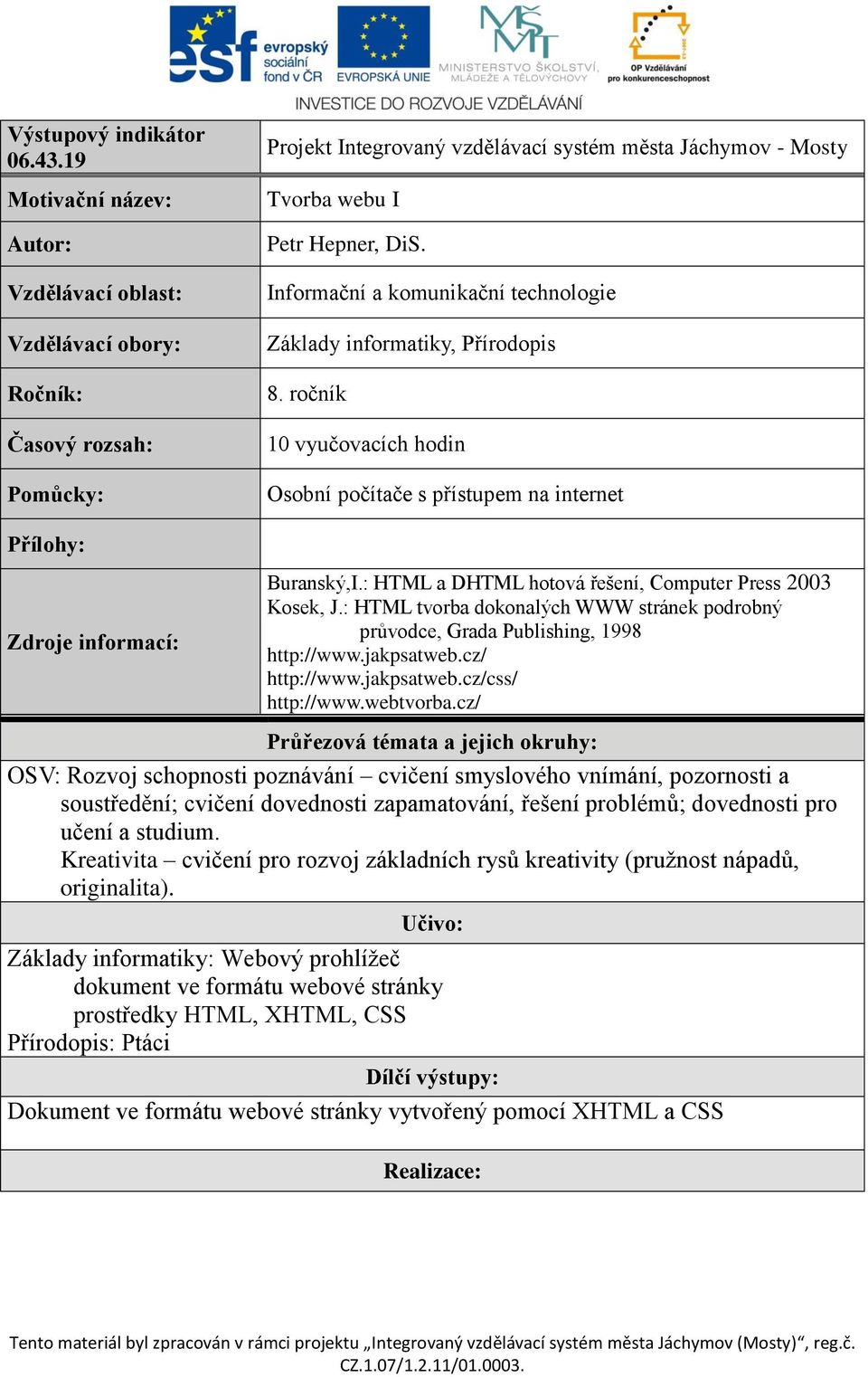 Informační a komunikační technologie Základy informatiky, Přírodopis 8. ročník 10 vyučovacích hodin Osobní počítače s přístupem na internet Přílohy: Zdroje informací: Buranský,I.