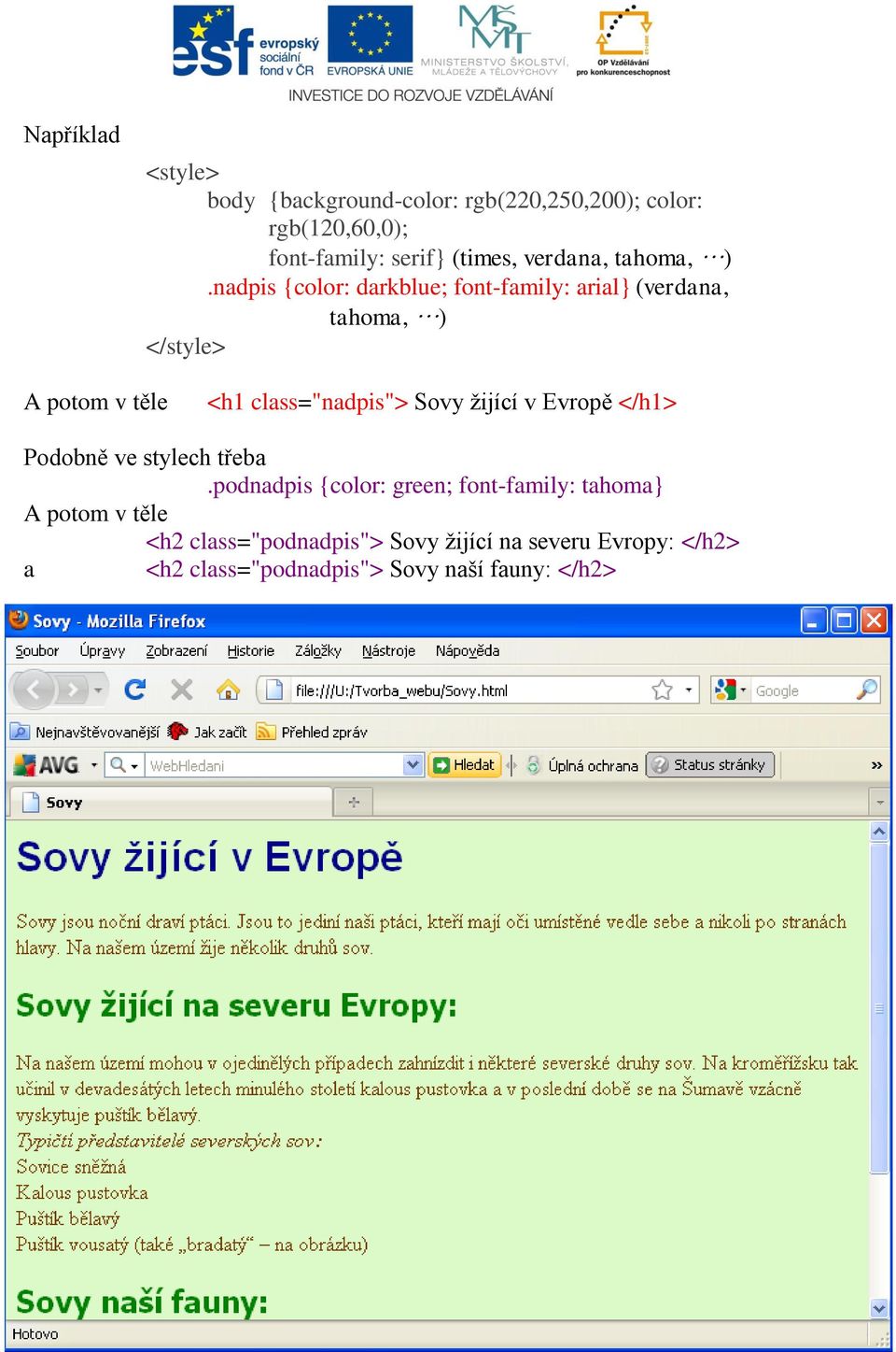 nadpis {color: darkblue; font-family: arial} (verdana, tahoma, ) </style> A potom v těle <h1 class="nadpis"> Sovy