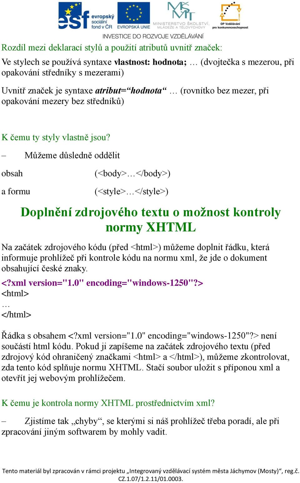 Můžeme důsledně oddělit obsah a formu (<body> </body>) (<style> </style>) Doplnění zdrojového textu o možnost kontroly normy XHTML Na začátek zdrojového kódu (před <html>) můžeme doplnit řádku, která