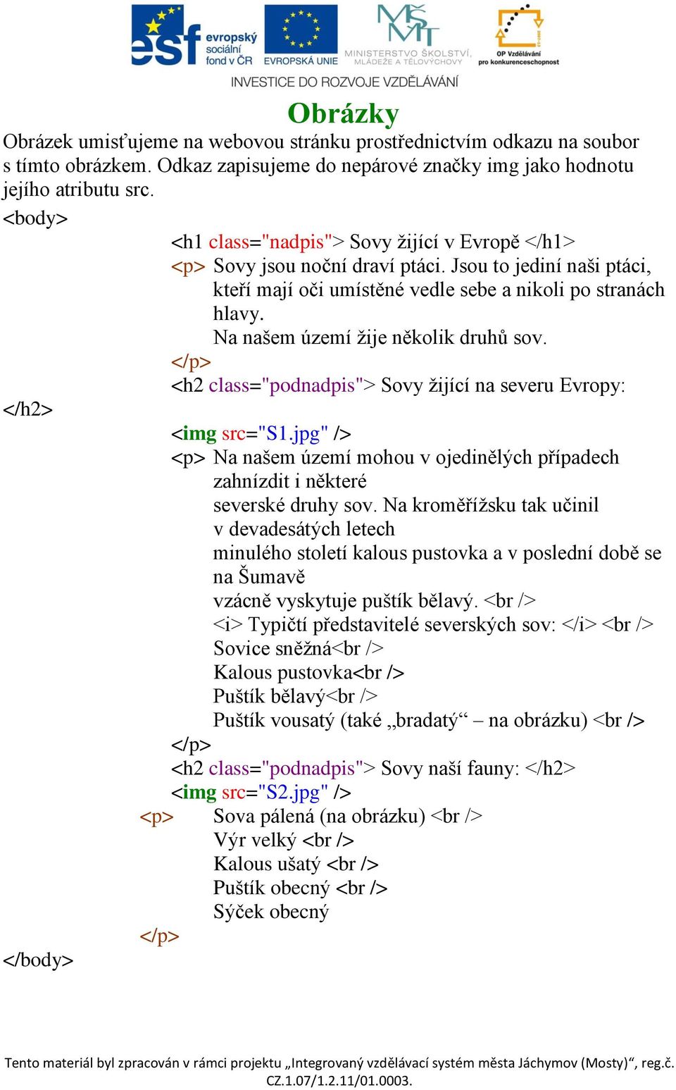 Na našem území žije několik druhů sov. <h2 class="podnadpis"> Sovy žijící na severu Evropy: </h2> <img src="s1.