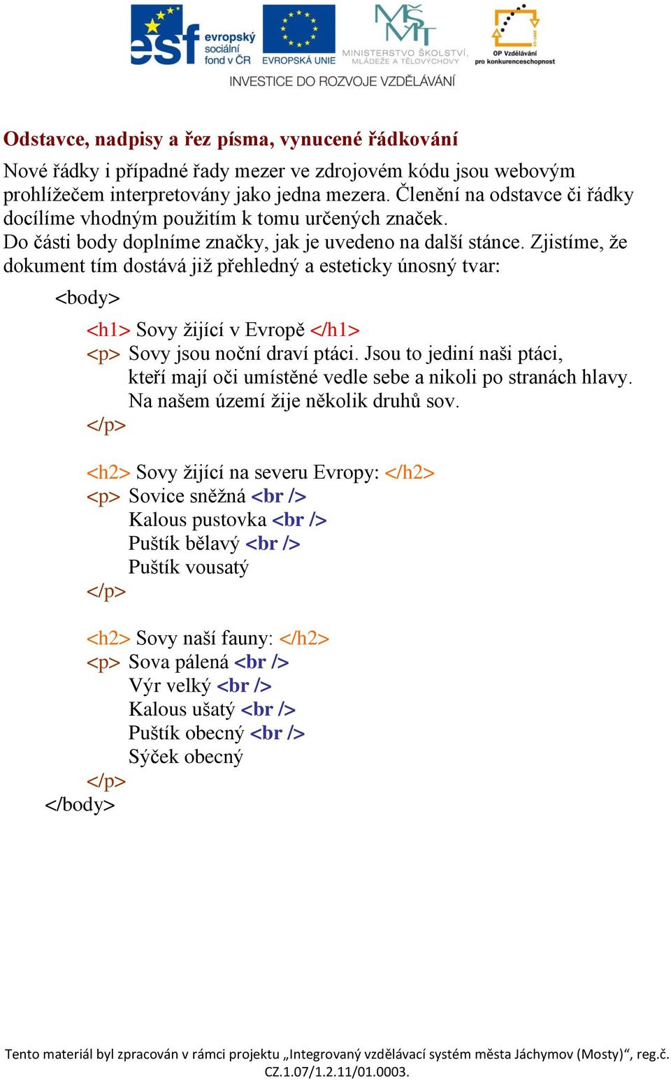 Zjistíme, že dokument tím dostává již přehledný a esteticky únosný tvar: <body> <h1> Sovy žijící v Evropě </h1> <p> Sovy jsou noční draví ptáci.