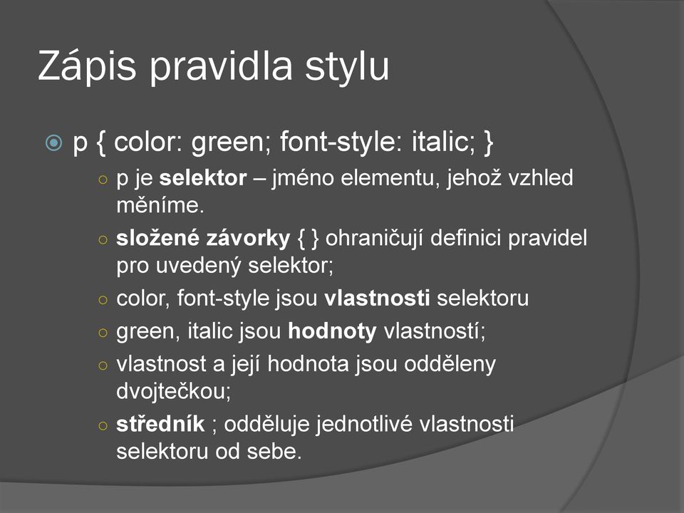 složené závorky { } ohraničují definici pravidel pro uvedený selektor; color, font-style jsou