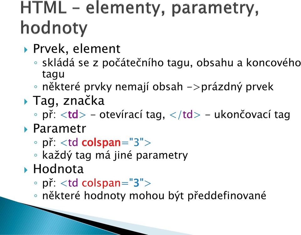 otevírací tag, </td> - ukončovací tag Parametr př: <td colspan="3"> každý