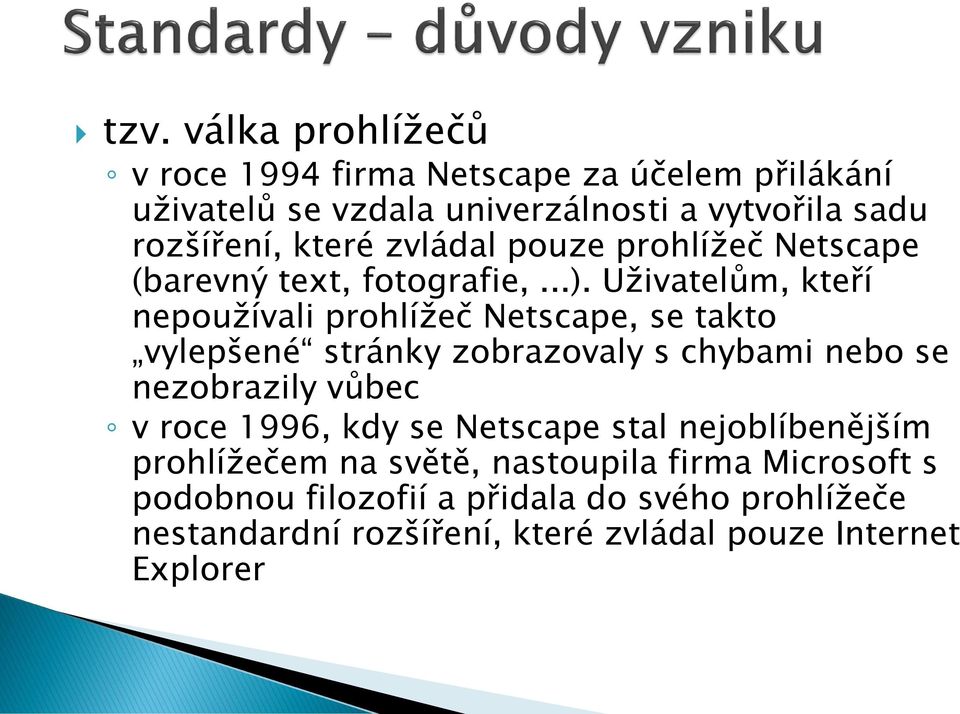 Uživatelům, kteří nepoužívali prohlížeč Netscape, se takto vylepšené stránky zobrazovaly s chybami nebo se nezobrazily vůbec v roce