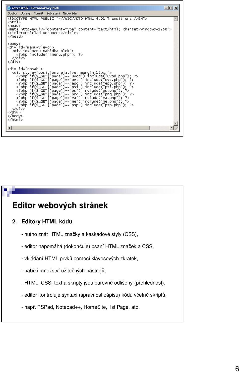 HTML značek a CSS, - vkládání HTML prvků pomocí klávesových zkratek, - nabízí množství užitečných