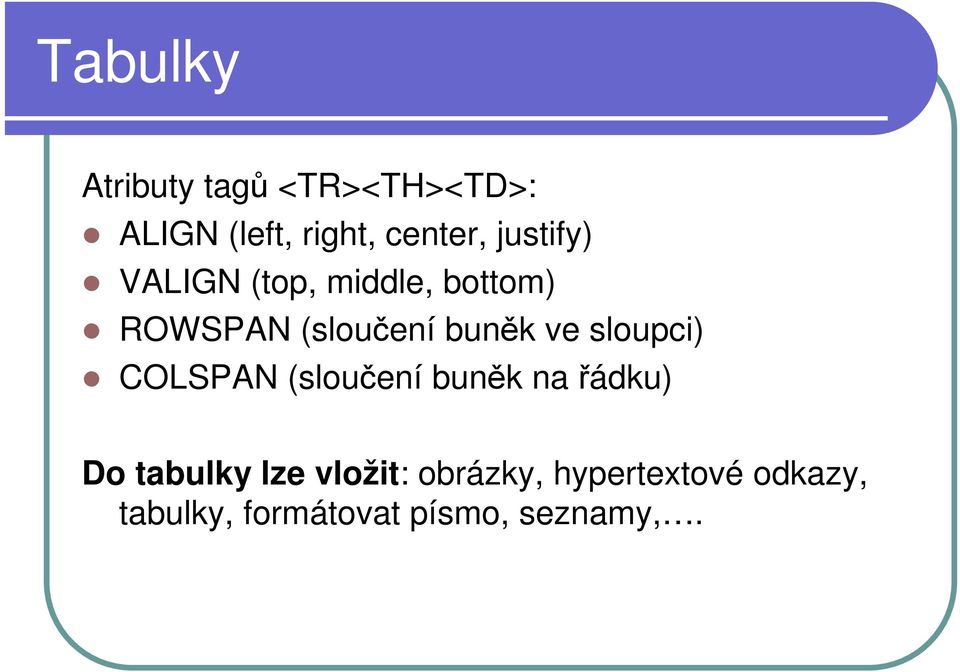 sloupci) COLSPAN (sloučení buněk na řádku) Do tabulky lze vložit: