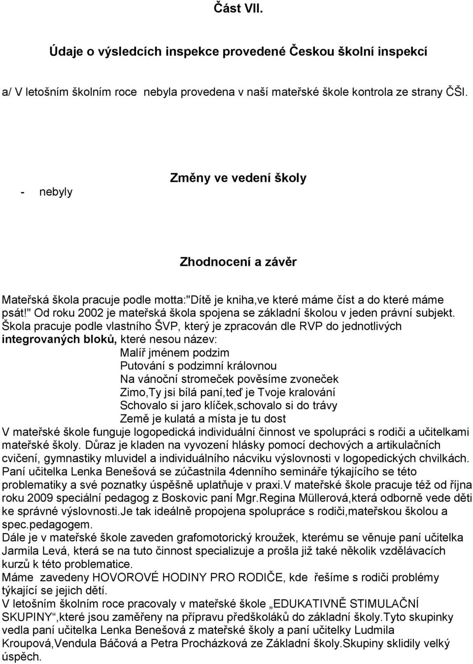 " Od roku 2002 je mateřská škola spojena se základní školou v jeden právní subjekt.