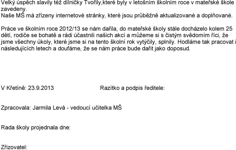 Práce ve školním roce 2012/13 se nám dařila, do mateřské školy stále docházelo kolem 25 dětí, rodiče se bohatě a rádi účastnili našich akcí a můžeme si s čistým