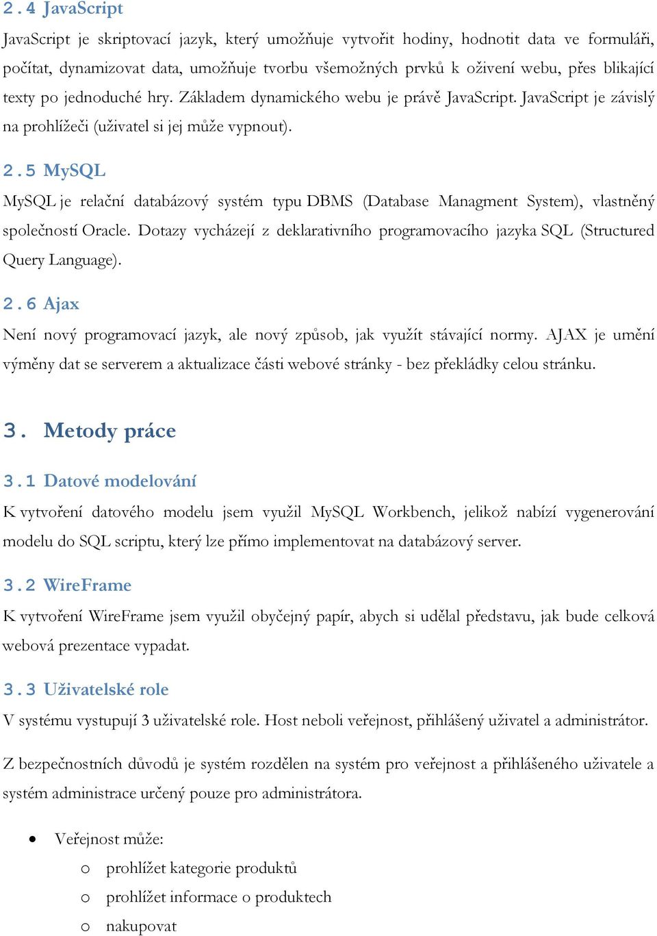 5 MySQL MySQL je relační databázový systém typu DBMS (Database Managment System), vlastněný společností Oracle. Dotazy vycházejí z deklarativního programovacího jazyka SQL (Structured Query Language).