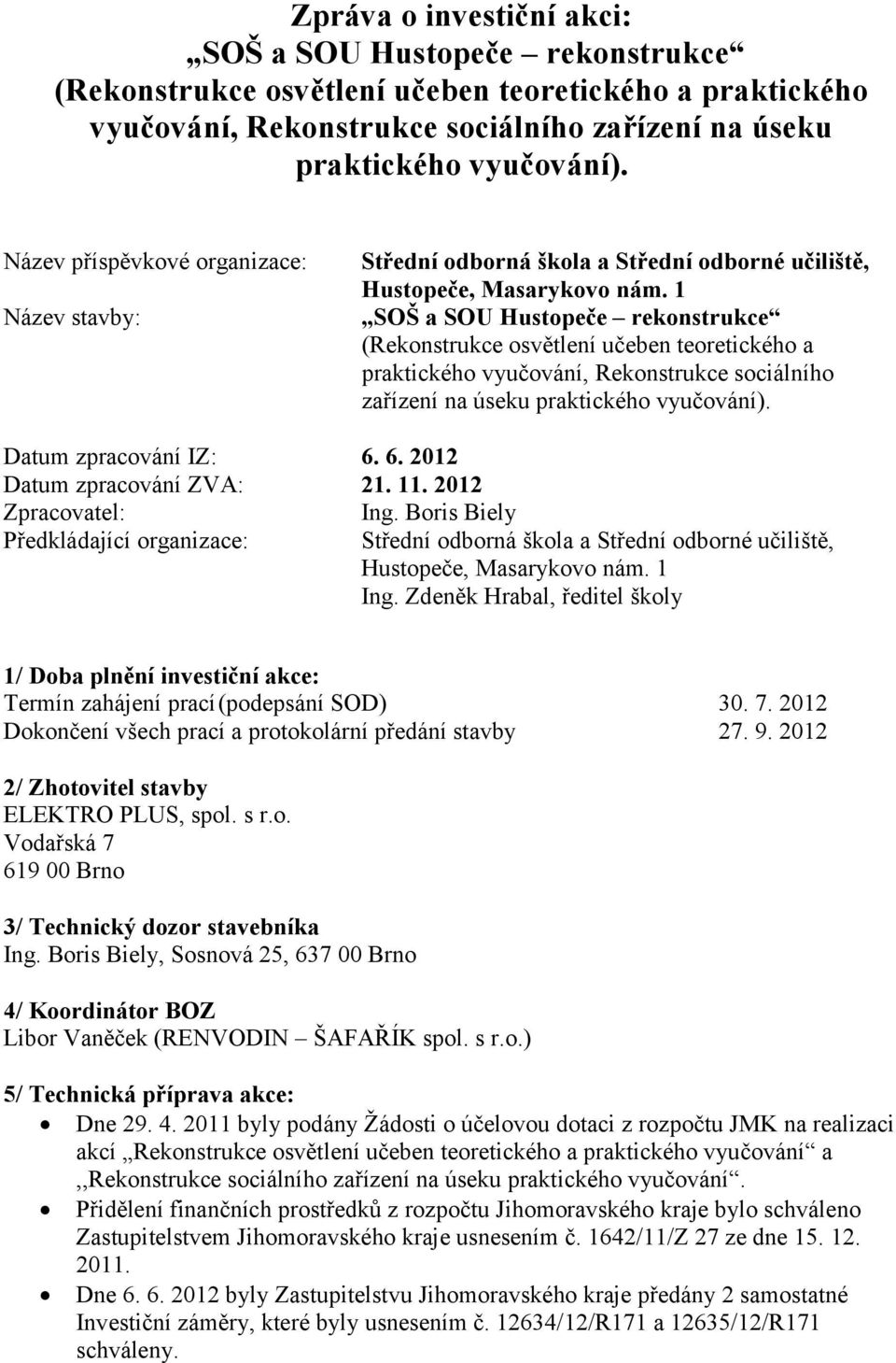 1 SOŠ a SOU Hustopeče rekonstrukce (Rekonstrukce osvětlení učeben teoretického a praktického vyučování, Rekonstrukce sociálního zařízení na úseku praktického vyučování). Datum zpracování IZ: 6.