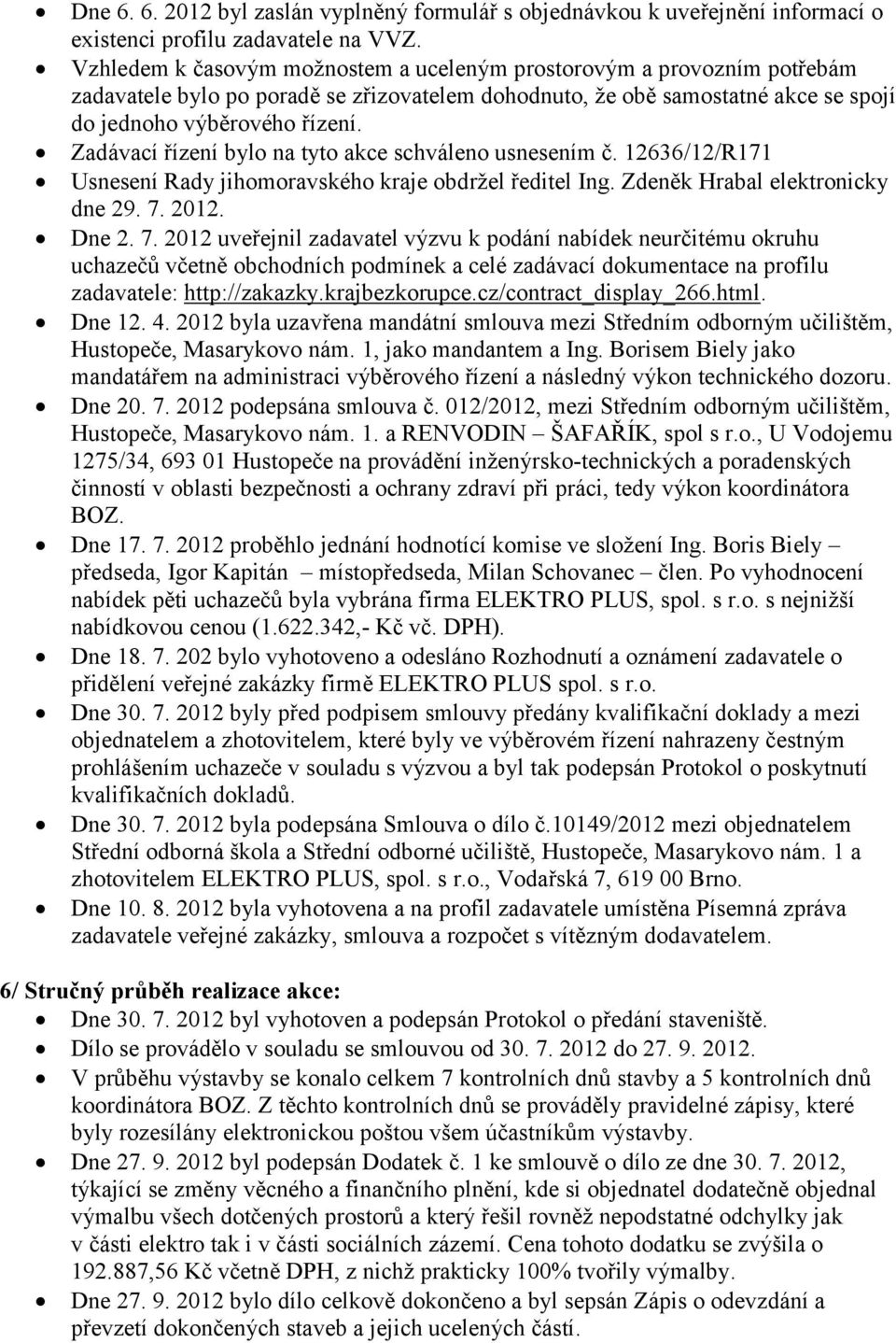 Zadávací řízení bylo na tyto akce schváleno usnesením č. 12636/12/R171 Usnesení Rady jihomoravského kraje obdržel ředitel Ing. Zdeněk Hrabal elektronicky dne 29. 7.