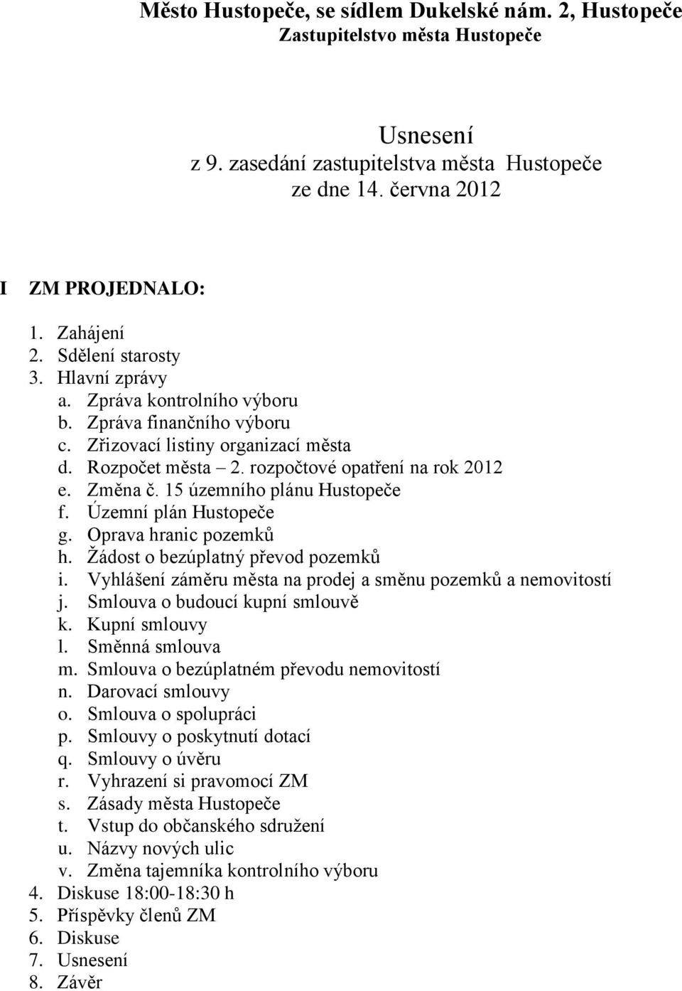 15 územního plánu Hustopeče f. Územní plán Hustopeče g. Oprava hranic pozemků h. Žádost o bezúplatný převod pozemků i. Vyhlášení záměru města na prodej a směnu pozemků a nemovitostí j.