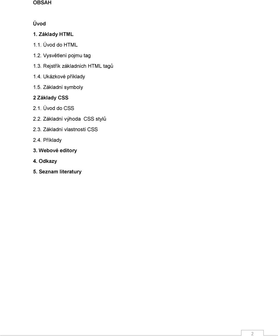 Základní symboly 2 Základy CSS 2.1. Úvod do CSS 2.2. Základní výhoda CSS stylů 2.