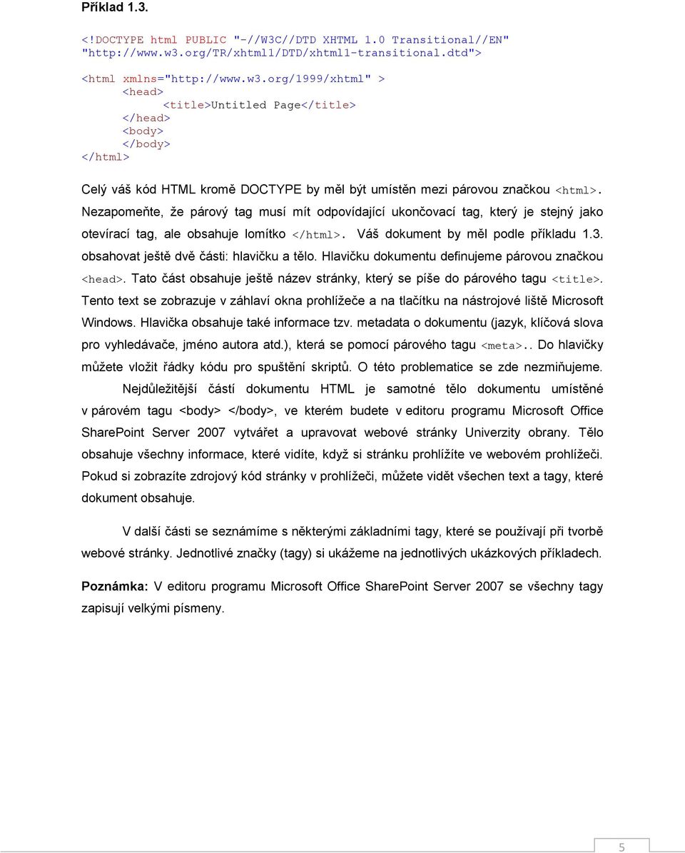 org/1999/xhtml" > <head> <title>untitled Page</title> </head> <body> </body> </html> Celý váš kód HTML kromě DOCTYPE by měl být umístěn mezi párovou značkou <html>.