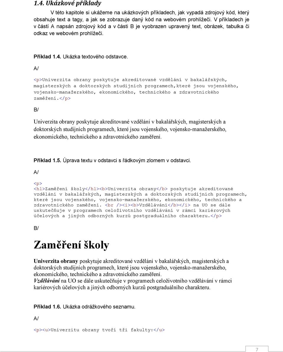 <p>univerzita obrany poskytuje akreditované vzdělání v bakalářských, magisterských a doktorských studijních programech,které jsou vojenského, vojensko-manažerského, ekonomického, technického a
