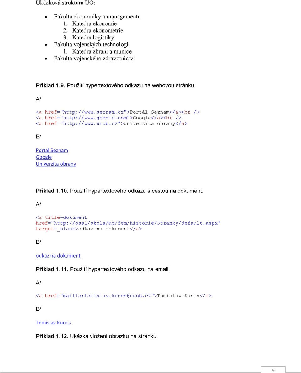 google.com">google</a><br /> <a href="http://www.unob.cz">univerzita obrany</a> Portál Seznam Google Univerzita obrany Příklad 1.10. Použití hypertextového odkazu s cestou na dokument.