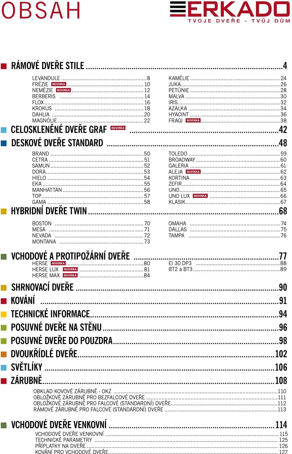 ..59 BROADWAY...60 GALERIA...61 ALEJA...62 KORTINA...63 ZEFIR...64 UNO...65 UNO LUX...66 KLASIK...67 HYBRIDNÍ DVEŘE TWIN...68 BOSTON...70 MESA...71 NEVADA...72 MONTANA...73 OMAHA... 74 DALLAS.