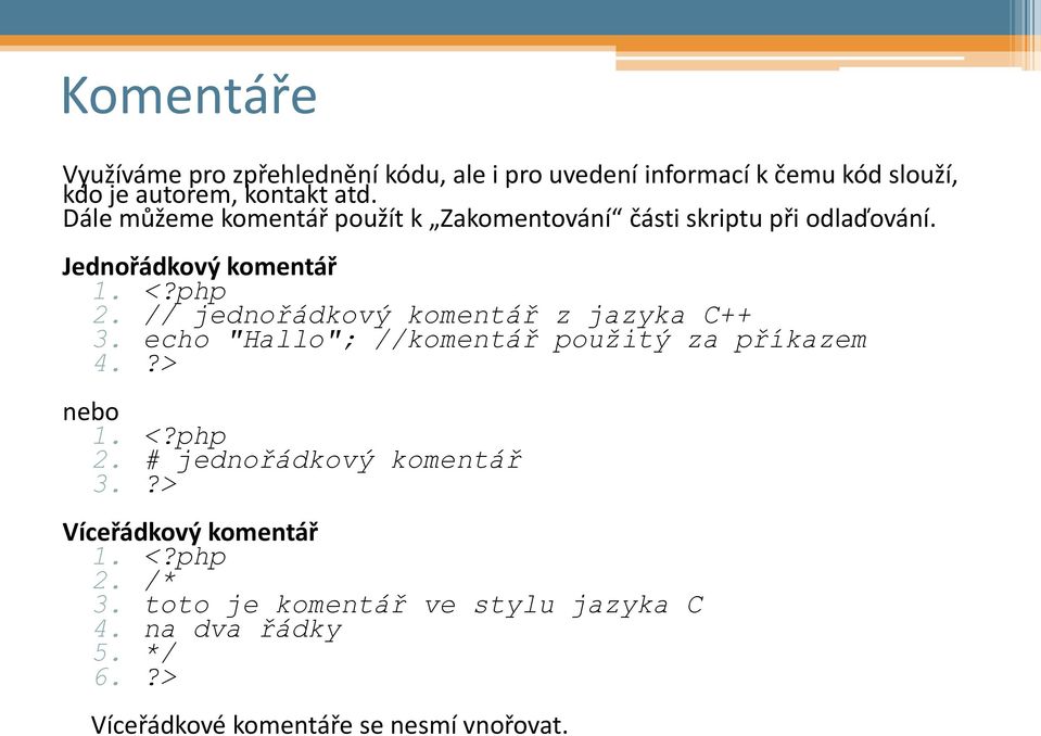 // jednořádkový komentář z jazyka C++ 3. echo "Hallo"; //komentář použitý za příkazem 4.?> nebo 2.