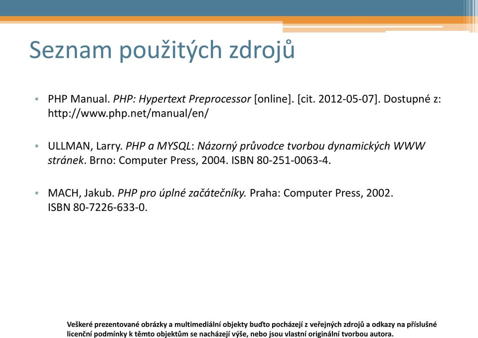 MACH, Jakub. PHP pro úplné začátečníky. Praha: Computer Press, 2002. ISBN 80-7226-633-0.