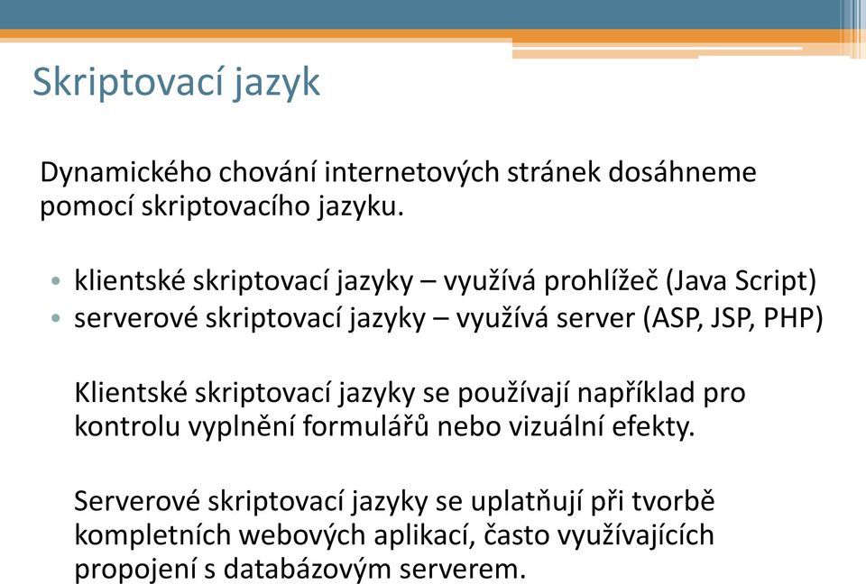 PHP) Klientské skriptovací jazyky se používají například pro kontrolu vyplnění formulářů nebo vizuální efekty.