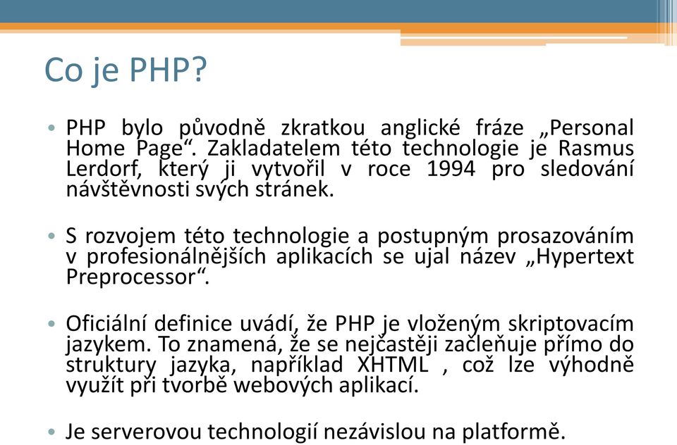 S rozvojem této technologie a postupným prosazováním v profesionálnějších aplikacích se ujal název Hypertext Preprocessor.