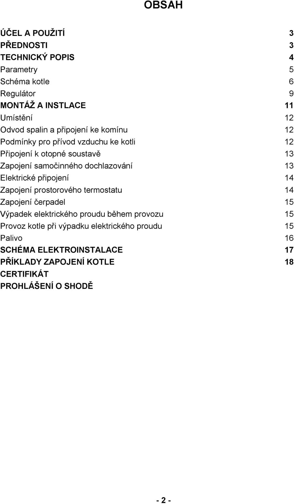 dochlazování 13 Elektrické připojení 14 Zapojení prostorového termostatu 14 Zapojení čerpadel 15 Výpadek elektrického proudu během