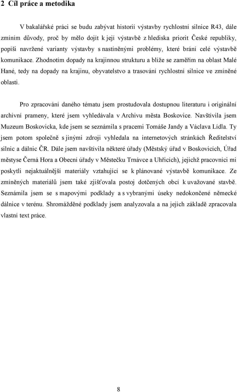 Zhodnotím dopady na krajinnou strukturu a blíže se zaměřím na oblast Malé Hané, tedy na dopady na krajinu, obyvatelstvo a trasování rychlostní silnice ve zmíněné oblasti.