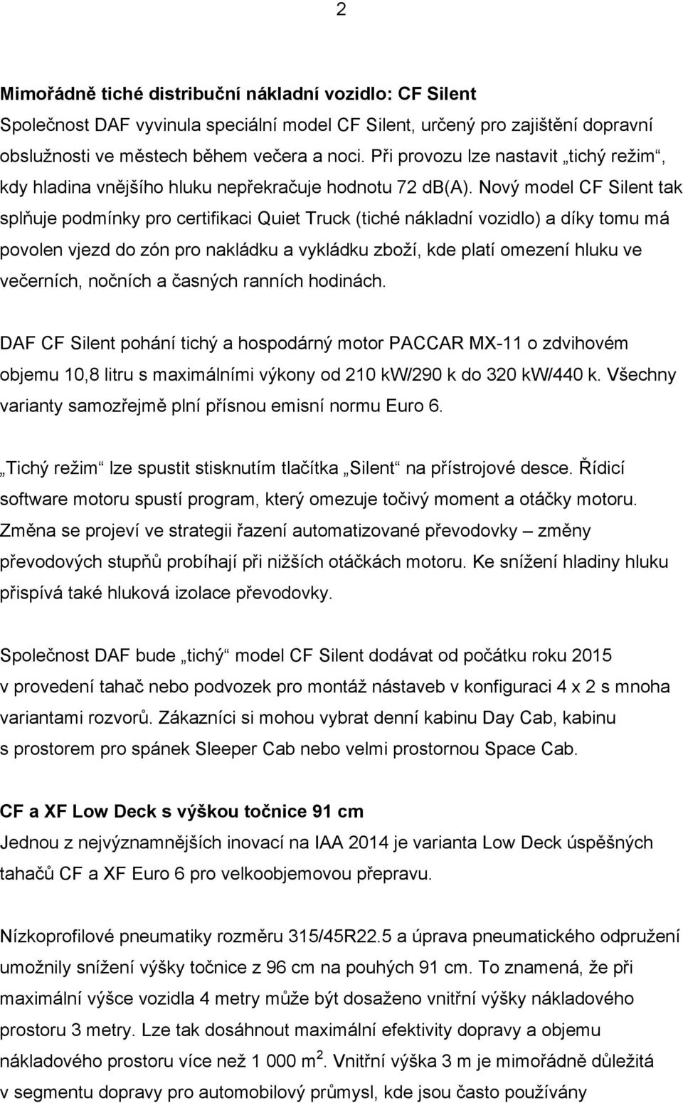 Nový model CF Silent tak splňuje podmínky pro certifikaci Quiet Truck (tiché nákladní vozidlo) a díky tomu má povolen vjezd do zón pro nakládku a vykládku zboží, kde platí omezení hluku ve večerních,