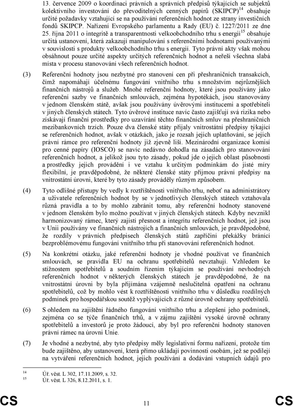 října 2011 o integritě a transparentnosti velkoobchodního trhu s energií 15 obsahuje určitá ustanovení, která zakazují manipulování s referenčními hodnotami používanými v souvislosti s produkty