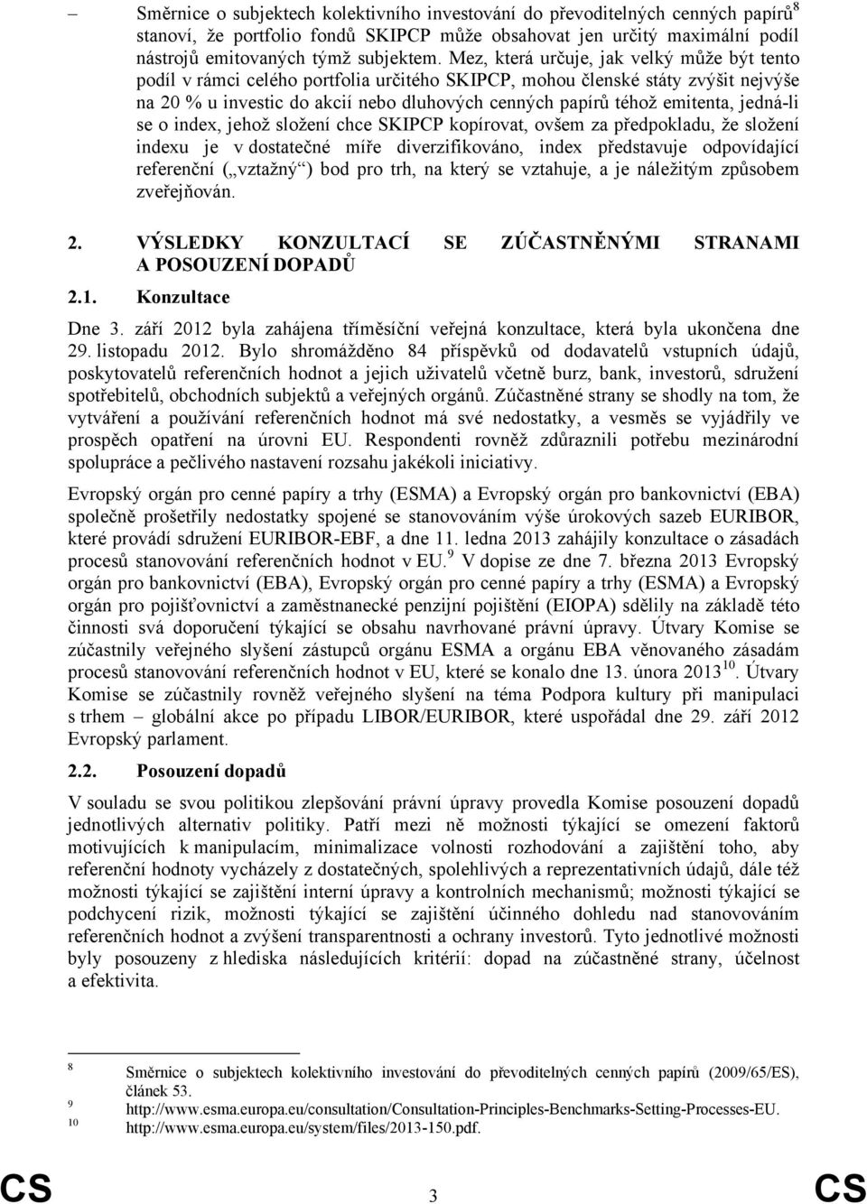 emitenta, jedná-li se o index, jehož složení chce SKIPCP kopírovat, ovšem za předpokladu, že složení indexu je v dostatečné míře diverzifikováno, index představuje odpovídající referenční ( vztažný )