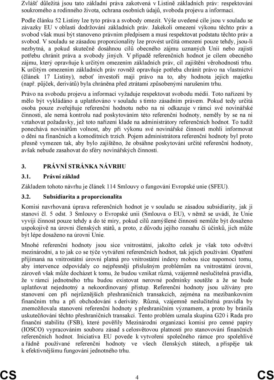 Jakékoli omezení výkonu těchto práv a svobod však musí být stanoveno právním předpisem a musí respektovat podstatu těchto práv a svobod.