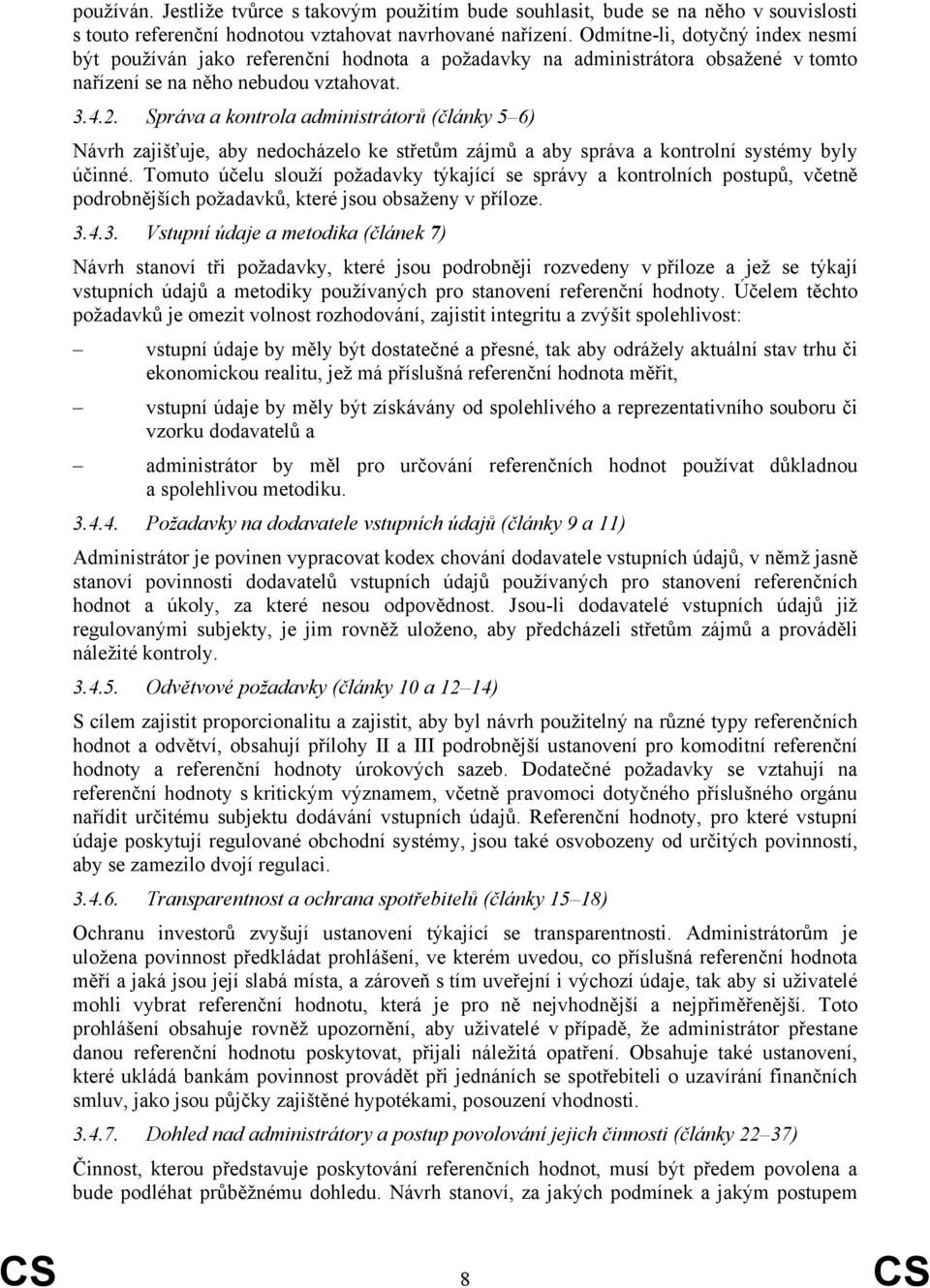 Správa a kontrola administrátorů (články 5 6) Návrh zajišťuje, aby nedocházelo ke střetům zájmů a aby správa a kontrolní systémy byly účinné.