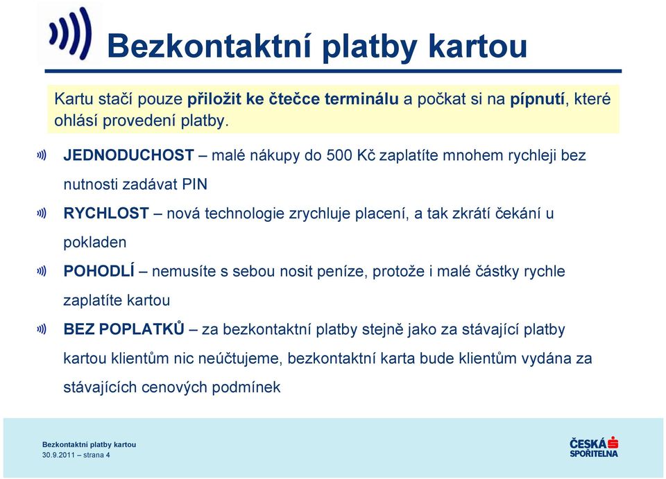 POHODLÍ nemusíte s sebou nosit peníze, protože i malé částky rychle zaplatíte kartou BEZ POPLATKŮ za bezkontaktní platby stejně jako