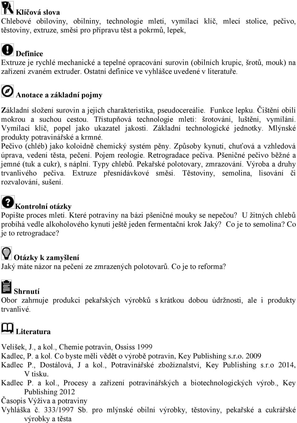 Čištění obilí mokrou a suchou cestou. Třístupňová technologie mletí: šrotování, luštění, vymílání. Vymílací klíč, popel jako ukazatel jakosti. Základní technologické jednotky.