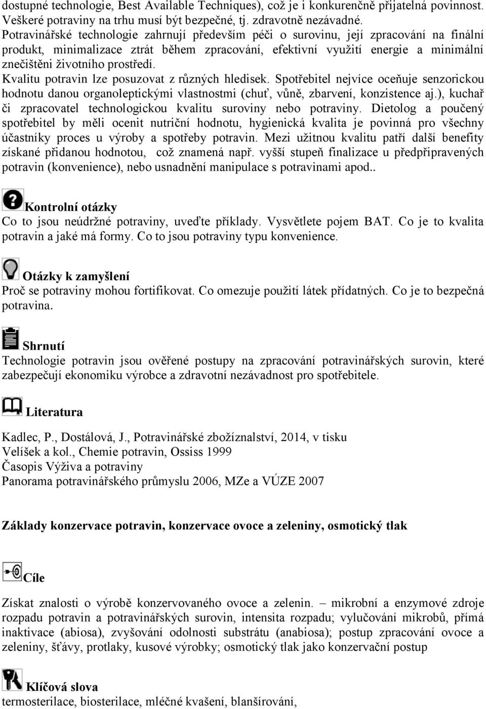 prostředí. Kvalitu potravin lze posuzovat z různých hledisek. Spotřebitel nejvíce oceňuje senzorickou hodnotu danou organoleptickými vlastnostmi (chuť, vůně, zbarvení, konzistence aj.