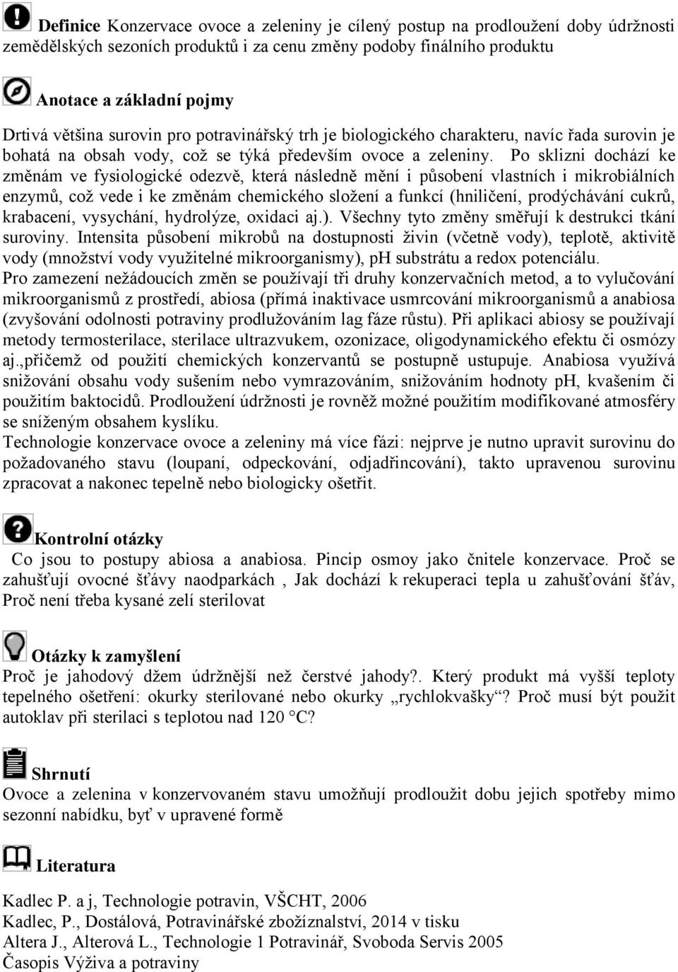 Po sklizni dochází ke změnám ve fysiologické odezvě, která následně mění i působení vlastních i mikrobiálních enzymů, což vede i ke změnám chemického složení a funkcí (hniličení, prodýchávání cukrů,