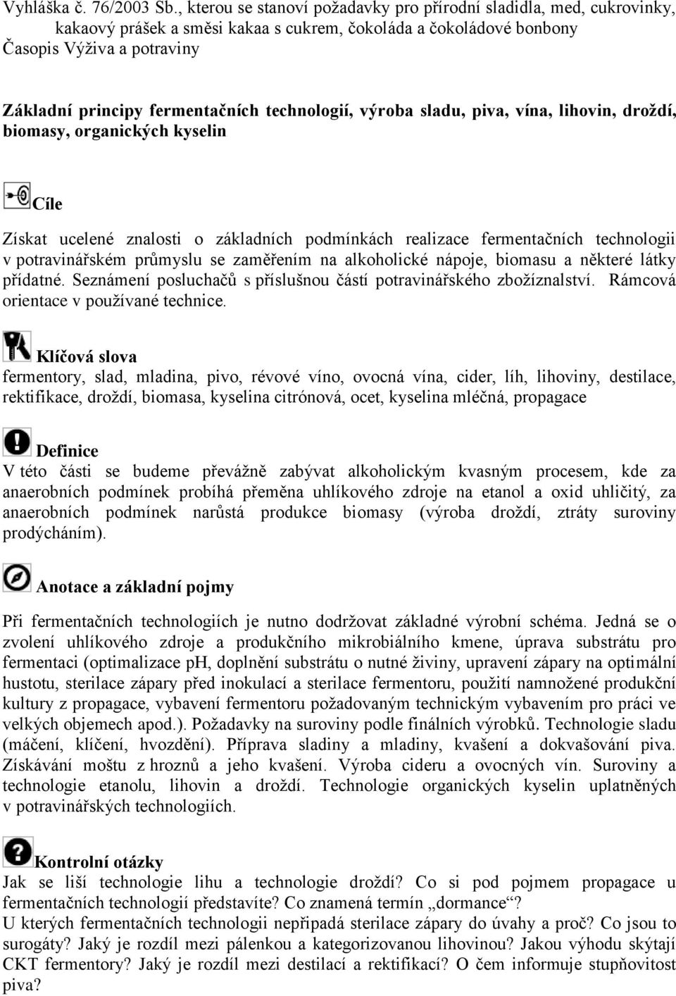 piva, vína, lihovin, droždí, biomasy, organických kyselin Získat ucelené znalosti o základních podmínkách realizace fermentačních technologii v potravinářském průmyslu se zaměřením na alkoholické