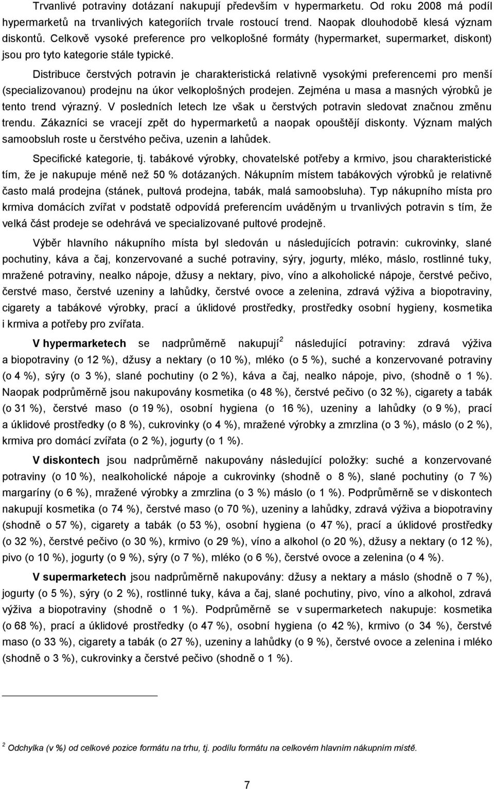 Distribuce čerstvých potravin je charakteristická relativně vysokými preferencemi pro menší (specializovanou) prodejnu na úkor velkoplošných prodejen.