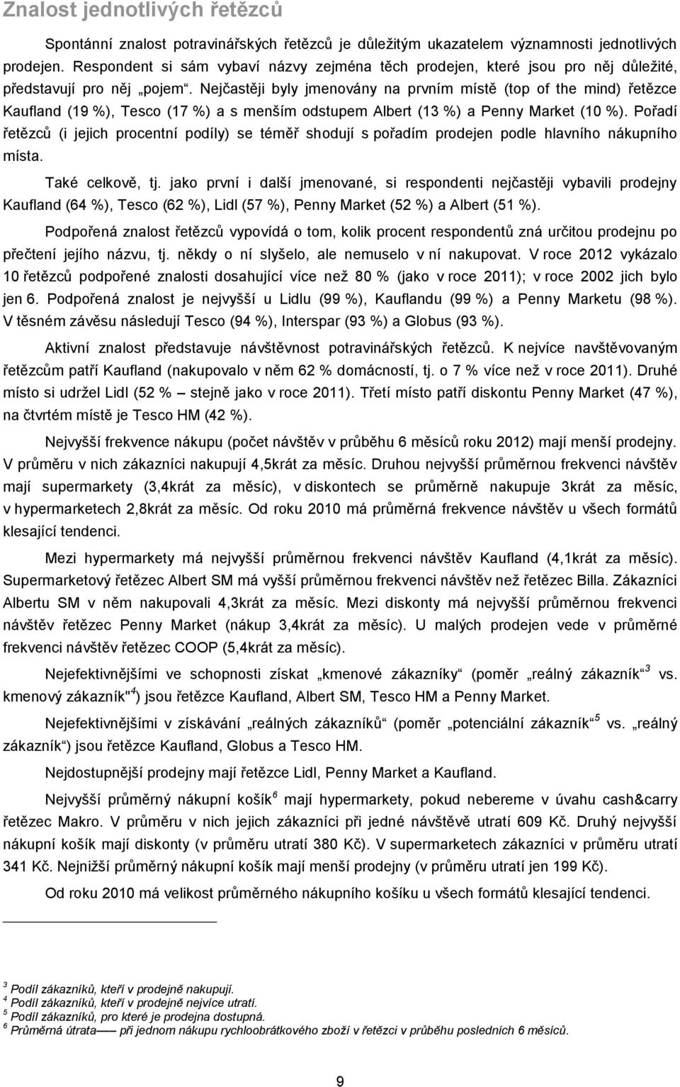 Nejčastěji byly jmenovány na prvním místě (top of the mind) řetězce Kaufland (19 %), Tesco (17 %) a s menším odstupem Albert (13 %) a Penny Market (10 %).