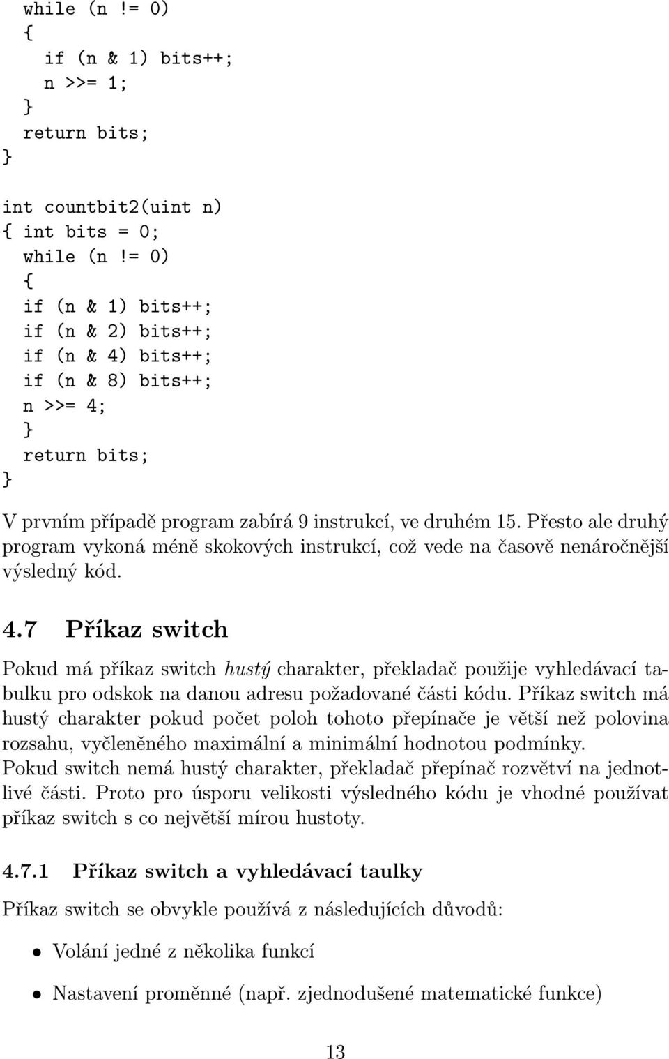 Přesto ale druhý program vykoná méně skokových instrukcí, což vede na časově nenáročnější výsledný kód. 4.