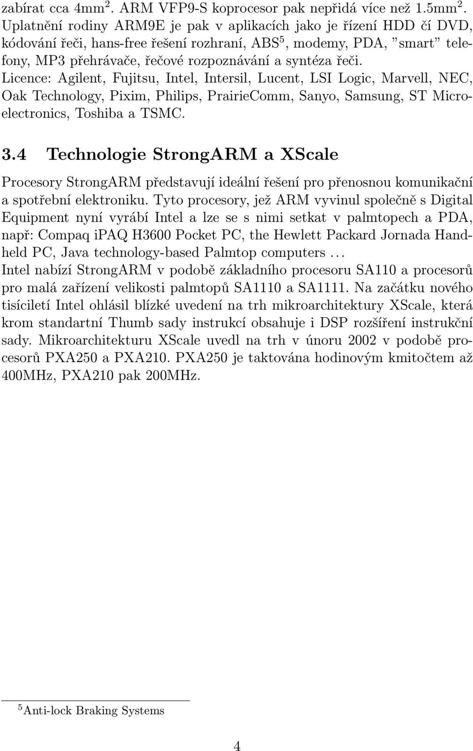 Licence: Agilent, Fujitsu, Intel, Intersil, Lucent, LSI Logic, Marvell, NEC, Oak Technology, Pixim, Philips, PrairieComm, Sanyo, Samsung, ST Microelectronics, Toshiba a TSMC. 3.