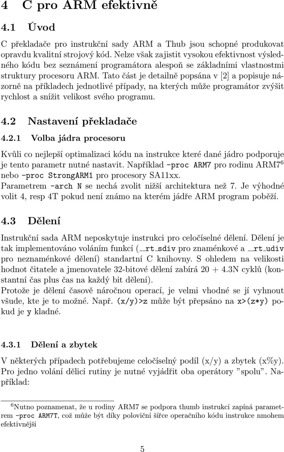 Tato část je detailně popsána v [2] a popisuje názorně na příkladech jednotlivé případy, na kterých může programátor zvýšit rychlost a snížit velikost svého programu. 4.2 Nastavení překladače 4.2.1 Volba jádra procesoru Kvůli co nejlepší optimalizaci kódu na instrukce které dané jádro podporuje je tento parametr nutné nastavit.